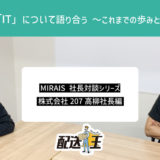 MIRAIS　社長対談シリーズ―株式会社207高柳社長編―